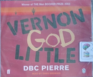 Vernon God Little written by DBC Pierre performed by Ewen Bremner on Audio CD (Abridged)